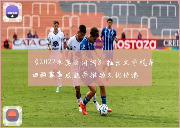 《2022冬奥会诗词》推出文学视角回顾赛事成就并推动文化传播