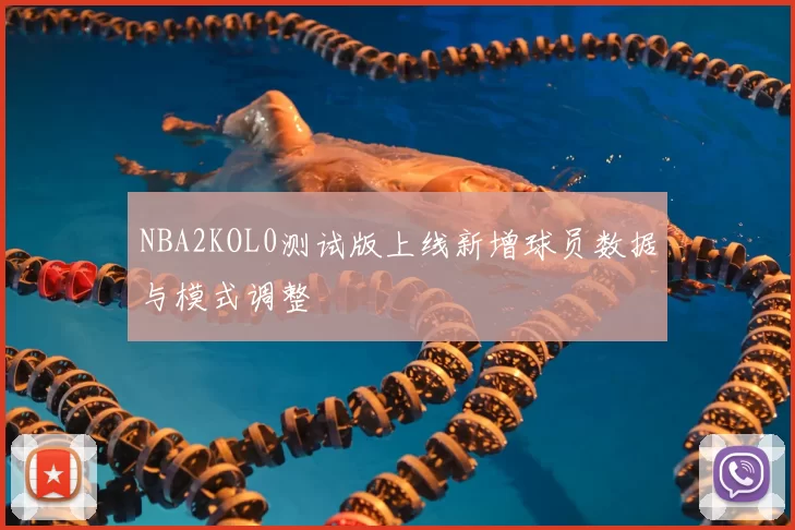 NBA2KOL0测试版上线新增球员数据与模式调整