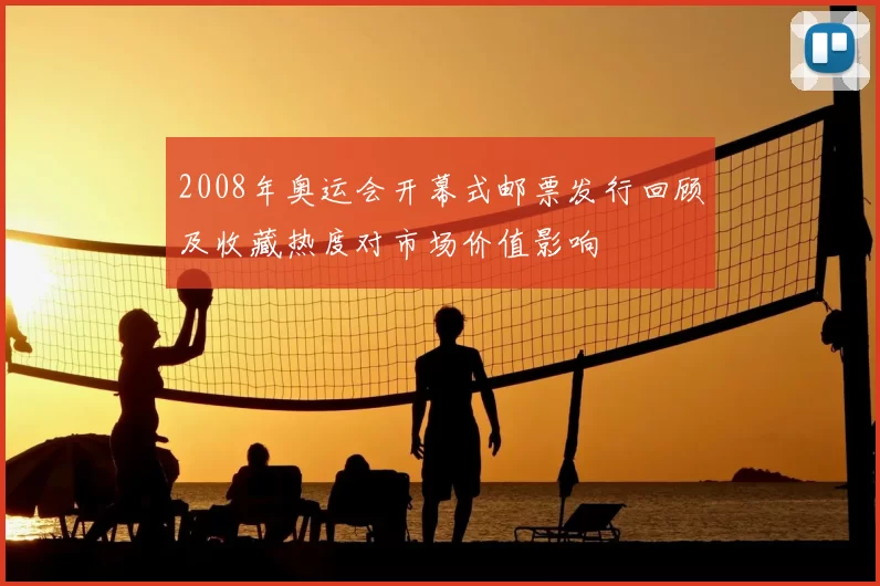 2008年奥运会开幕式邮票发行回顾及收藏热度对市场价值影响