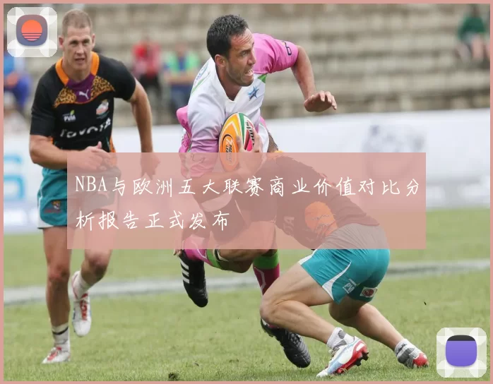 NBA与欧洲五大联赛商业价值对比分析报告正式发布